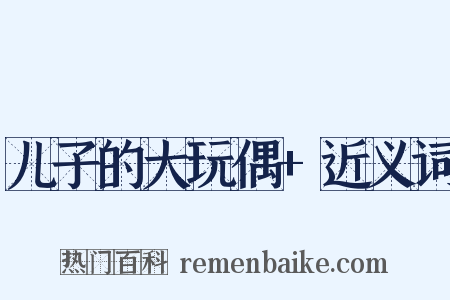 儿子的大玩偶+近义词是什么意思的图片